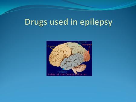 Objectives Epilepsy (1) Describe types of epilepsy Classify antiepileptic drugs according to the type of epilepsy treated and generation introduced Expand.