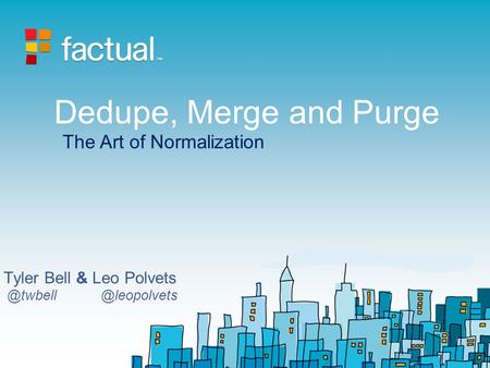 Dedupe, Merge and Purge Tyler Bell &  The Art of Normalization.