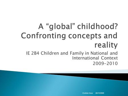 IE 2B4 Children and Family in National and International Context 2009-2010 26/11/2009 Clotilde Giner.