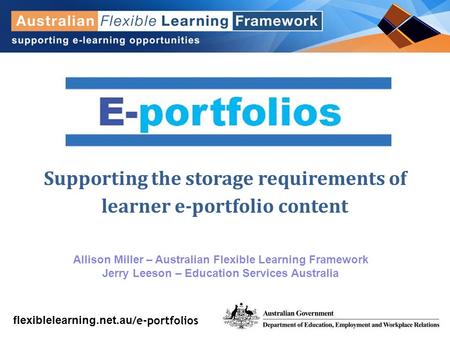 Flexiblelearning.net.au Supporting the storage requirements of learner e-portfolio content Allison Miller – Australian Flexible Learning Framework Jerry.