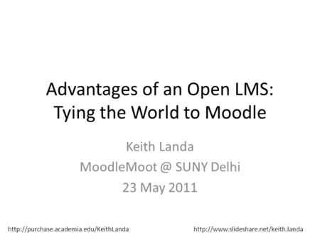 Advantages of an Open LMS: Tying the World to Moodle Keith Landa SUNY Delhi 23 May 2011