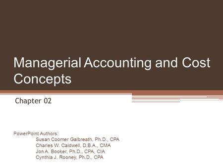 PowerPoint Authors: Susan Coomer Galbreath, Ph.D., CPA Charles W. Caldwell, D.B.A., CMA Jon A. Booker, Ph.D., CPA, CIA Cynthia J. Rooney, Ph.D., CPA Managerial.