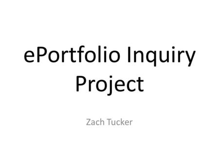 EPortfolio Inquiry Project Zach Tucker. History ePortfolios find their roots in traditional paper portfolios. These were used for collecting personal.