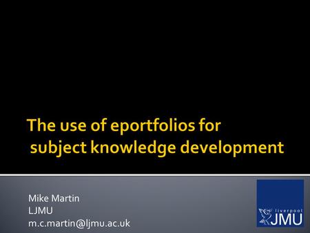 Mike Martin LJMU  Eportfolios – a useful tool  Examples of eportfolios for assessment  Subject knowledge – complex  Incompetent.