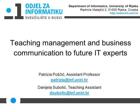 Teaching management and business communication to future IT experts Patrizia Poščić, Assistant Professor Danijela Subotić, Teaching.