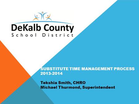 SUBSTITUTE TIME MANAGEMENT PROCESS 2013-2014 Tekshia Smith, CHRO Michael Thurmond, Superintendent.