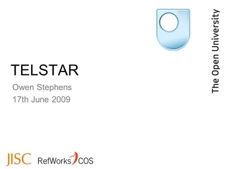 TELSTAR Owen Stephens 17th June 2009. www.open.ac.uk/telstar/ What is TELSTAR?