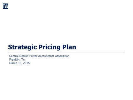 Strategic Pricing Plan Central District Power Accountants Association Franklin, Tn. March 19, 2015.