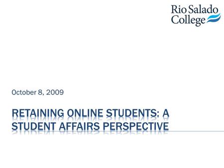 October 8, 2009.  Best Practices – Online Student Retention  Online Orientation  Communication and Automation  Social networking.