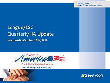 Wednesday October 16th, 2013. 1.Credit Union Participation 2.IIA Stats 3.Partner Updates – TurboTax – Sprint – GM – Credit Union Auto Club – ADT 4.Program.