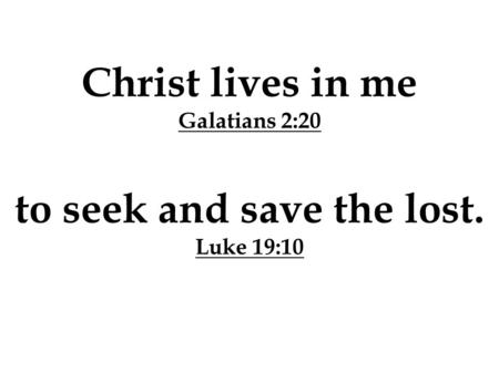 Christ lives in me Galatians 2:20 to seek and save the lost. Luke 19:10 Jesus’ Teaching Regarding the Pharisees March 21, 2012.