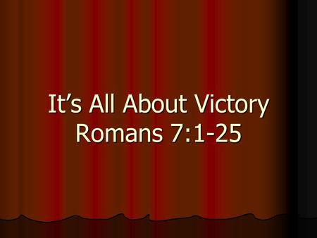 It’s All About Victory Romans 7:1-25. It’s all about Victory We Know What Sin Is Romans 7:7-12.