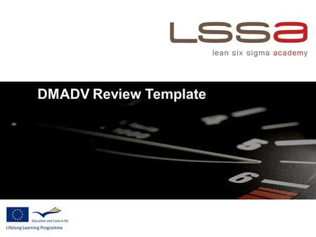 DMADV Review Template. 2 © LSSA 2010 DMADV Roadmap 10 steps model D M A D V 1 – Project Selection / Project Management 2 – Determine Functional Requirements.