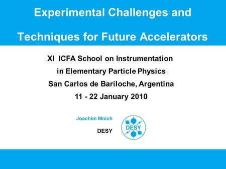 Experimental Challenges and Techniques for Future Accelerators Joachim Mnich DESY XI ICFA School on Instrumentation in Elementary Particle Physics San.