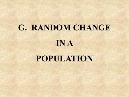 G. RANDOM CHANGE IN A POPULATION. Evolution happens with populations, not individuals We say that a population has evolved when it is different from the.