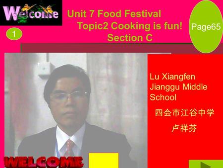 Unit 7 Food Festival Topic2 Cooking is fun! Section C 四会市江谷中学 卢祥芬 2011-04 Page65 Lu Xiangfen Jianggu Middle School 四会市江谷中学 卢祥芬 1 888.