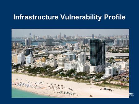 Infrastructure Vulnerability Profile. Are you considering hazard and climate risks in your infrastructure planning, siting, and improvement decisions?