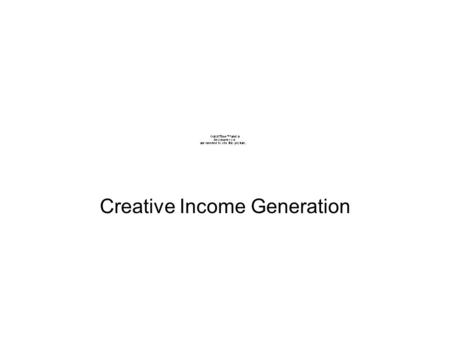 Creative Income Generation. October 2003 Grimsby Jazz bi-monthly Stamford Club July 2005 ACE Grant piano /PA £4271 monthly events. June 2006 ACE Grant.