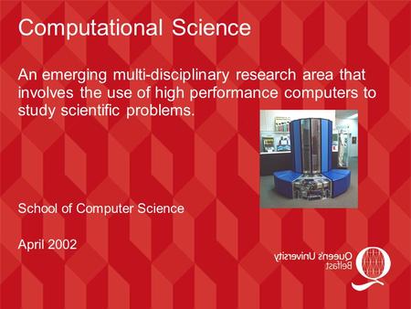 Computational Science An emerging multi-disciplinary research area that involves the use of high performance computers to study scientific problems. School.