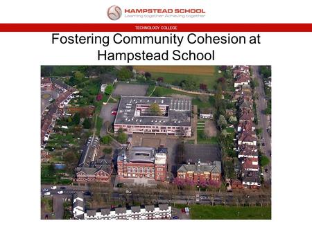 TECHNOLOGY COLLEGE Fostering Community Cohesion at Hampstead School.