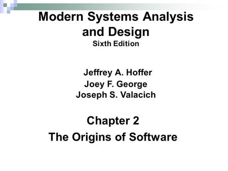 Chapter 2 The Origins of Software Modern Systems Analysis and Design Sixth Edition Jeffrey A. Hoffer Joey F. George Joseph S. Valacich.