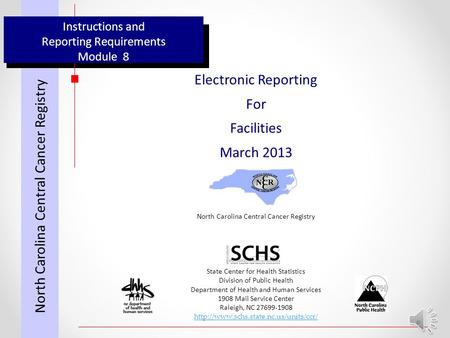 Instructions and Reporting Requirements Module 8 Electronic Reporting For Facilities March 2013 North Carolina Central Cancer Registry State Center for.