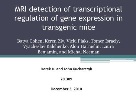 MRI detection of transcriptional regulation of gene expression in transgenic mice Batya Cohen, Keren Ziv, Vicki Plaks, Tomer Israely, Vyacheslav Kalchenko,