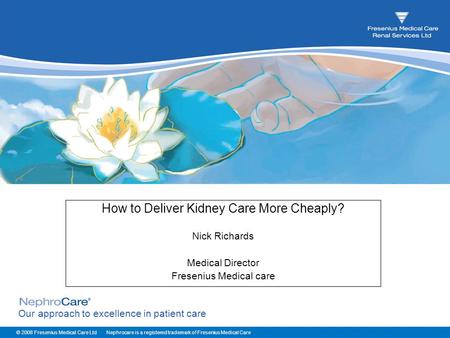 © 2008 Fresenius Medical Care Ltd Nephrocare is a registered trademark of Fresenius Medical Care Our approach to excellence in patient care Poacher and.