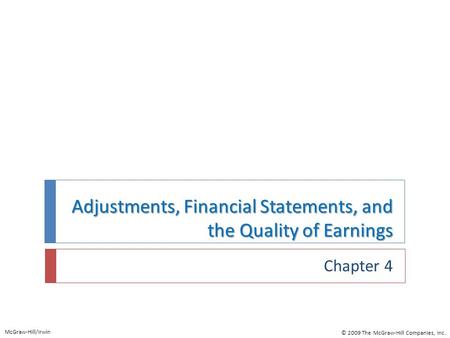 Adjustments, Financial Statements, and the Quality of Earnings Chapter 4 McGraw-Hill/Irwin © 2009 The McGraw-Hill Companies, Inc.