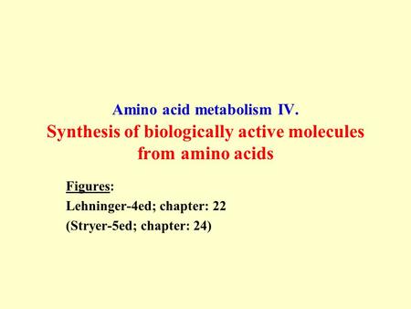 Figures: Lehninger-4ed; chapter: 22 (Stryer-5ed; chapter: 24)