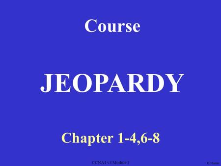 CCNA1 v3 Module 1 Course Chapter 1-4,6-8 JEOPARDY K. Martin.