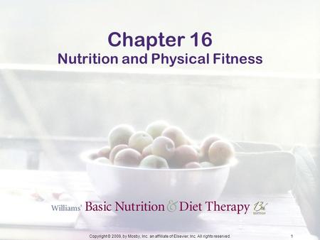 Copyright © 2009, by Mosby, Inc. an affiliate of Elsevier, Inc. All rights reserved.1 Chapter 16 Nutrition and Physical Fitness.