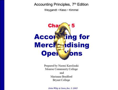 John Wiley & Sons, Inc. © 2005 Chapter 5 Accounting for Merchandising Operations Prepared by Naomi Karolinski Monroe Community College and and Marianne.