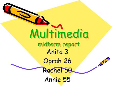 Multimedia midterm report Anita 3 Oprah 26 Rachel 50 Annie 55.