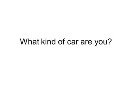 What kind of car are you?. “In Nature, Nothing Is Superfluous, Nothing Is Wasted” - Leonardo DaVinci.