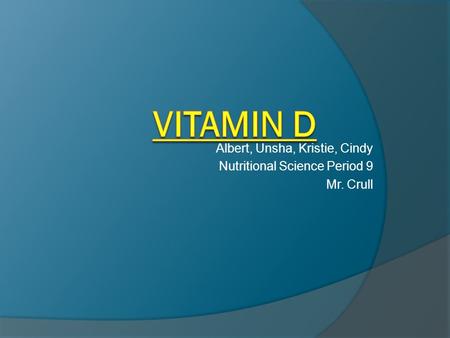 Albert, Unsha, Kristie, Cindy Nutritional Science Period 9 Mr. Crull.