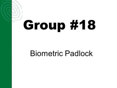 Group #18 Biometric Padlock. The Biometric Padlock Team Jim Turner Jerry Guzolik Sasant Nuthakki Blaise Kapombe Nathan Harris.