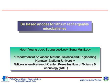 Thin Film & Battery Materials Lab. National Research Lab. Kangwon Nat’l Univ. Heon-Young Lee a, Seung-Joo Lee b, Sung-Man Lee a a Department of Advanced.