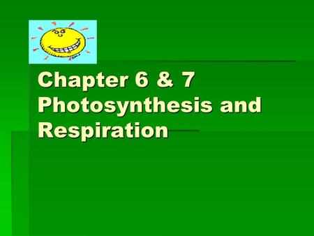 Chapter 6 & 7 Photosynthesis and Respiration. I. ENERGY: The ability to do work  A. Why do cells need energy? 1) Active Transport 2) Cell division, growth.