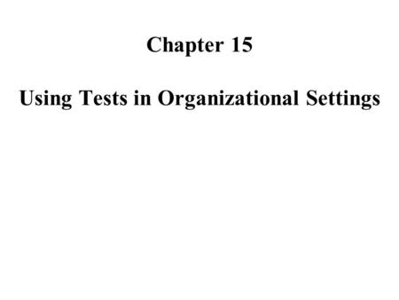 Chapter 15 Using Tests in Organizational Settings