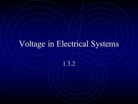 Voltage in Electrical Systems 1.3.2. Objectives Define electric potential, or voltage. Differentiate between AC and DC. Identify the most common source.