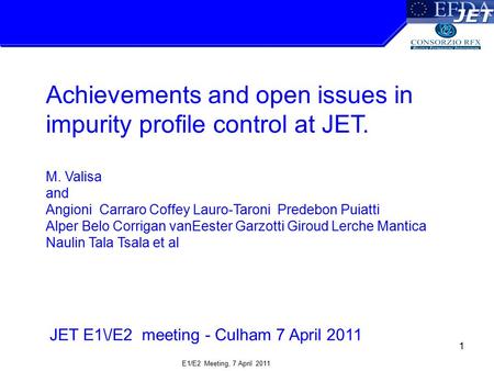 E1/E2 Meeting, 7 April 2011 1 Achievements and open issues in impurity profile control at JET. M. Valisa and Angioni Carraro Coffey Lauro-Taroni Predebon.