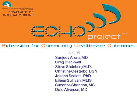 6-9-05 Sanjeev Arora, MD Greg Blackwell Steve Steinberg M.D. Christine Oesterbo, BSN Joseph Scaletti, PhD Eileen Sullivan, MLIS Suzanne Shannon, MS Dale.