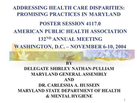 1 ADDRESSING HEALTH CARE DISPARITIES: PROMISING PRACTICES IN MARYLAND POSTER SESSION 4117.0 AMERICAN PUBLIC HEALTH ASSOCIATION 132 ND ANNUAL MEETING WASHINGTON,