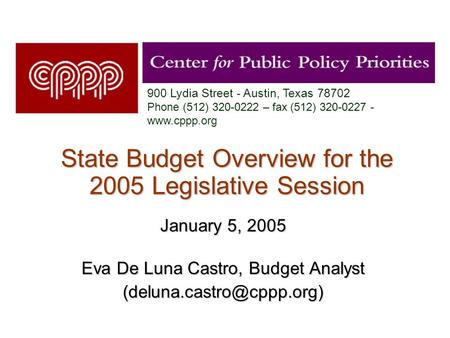 State Budget Overview for the 2005 Legislative Session January 5, 2005 Eva De Luna Castro, Budget Analyst 900 Lydia Street - Austin,