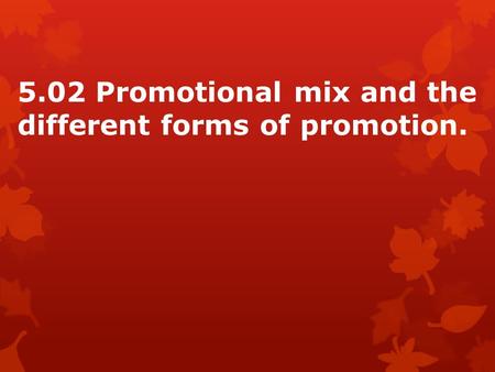 5.02 Promotional mix and the different forms of promotion.