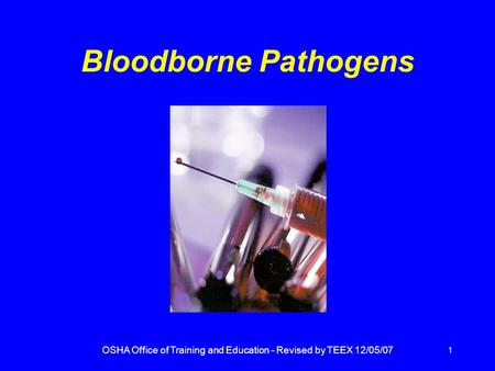 OSHA Office of Training and Education - Revised by TEEX 12/05/07 1 Bloodborne Pathogens.