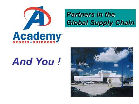 Partners in the Global Supply Chain And You !. Academy Vision Statement To deliver an unparalleled shopping experience by providing convenience, selection,