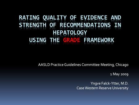 AASLD Practice Guidelines Committee Meeting, Chicago 1 May 2009 Yngve Falck-Ytter, M.D. Case Western Reserve University.