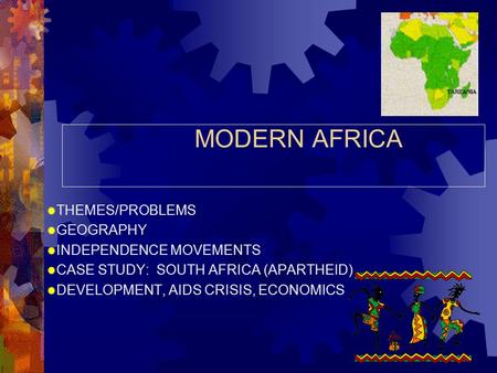 MODERN AFRICA  THEMES/PROBLEMS  GEOGRAPHY  INDEPENDENCE MOVEMENTS  CASE STUDY: SOUTH AFRICA (APARTHEID)  DEVELOPMENT, AIDS CRISIS, ECONOMICS.